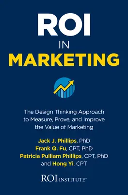 Roi in Marketing : L'approche de la pensée conceptuelle pour mesurer, prouver et améliorer la valeur du marketing - Roi in Marketing: The Design Thinking Approach to Measure, Prove, and Improve the Value of Marketing