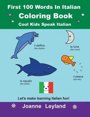 First 100 Words In Italian Coloring Book Cool Kids Speak Italian : Apprendre l'italien en s'amusant ! - First 100 Words In Italian Coloring Book Cool Kids Speak Italian: Let's make learning Italian fun!