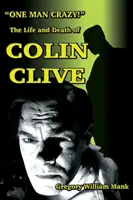 Un homme fou ... ! La vie et la mort de Colin Clive, le docteur Frankenstein d'Hollywood - One Man Crazy ... ! The Life and Death of Colin Clive; Hollywood's Dr. Frankenstein