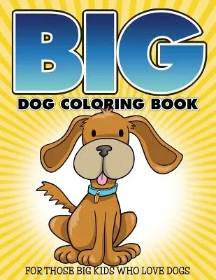 Le livre de coloriage des grands chiens : Pour les grands enfants qui aiment les chiens - Big Dog Coloring Book: For Those Big Kids Who Love Dogs