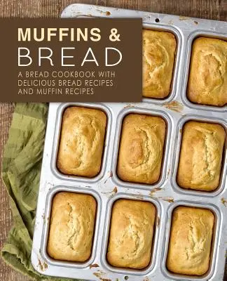 Muffins et pain : Un livre de cuisine pour le pain avec de délicieuses recettes de pain et de muffins (2e édition) - Muffins & Bread: A Bread Cookbook with Delicious Bread Recipes and Muffin Recipes (2nd Edition)