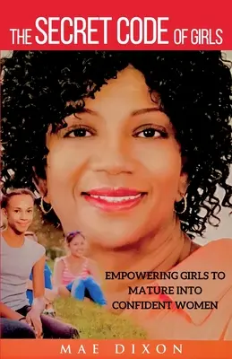 Le code secret des filles : Donner aux filles les moyens de devenir des femmes sûres d'elles-mêmes - The Secret Code of Girls: Empowering Girls to Mature into Confident Women