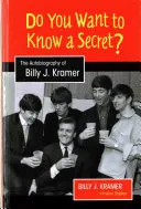 Vous voulez connaître un secret ? L'autobiographie de Billy J. Kramer - Do You Want to Know a Secret?: The Autobiography of Billy J. Kramer