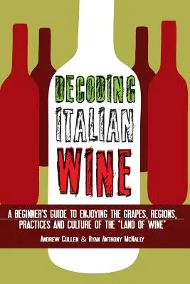 Décoder le vin italien : Un guide du débutant pour apprécier les raisins, les régions, les pratiques et la culture du pays du vin« ». - Decoding Italian Wine: A Beginner's Guide to Enjoying the Grapes, Regions, Practices and Culture of the Land of Wine