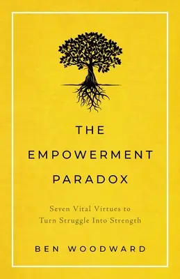 Le paradoxe de l'autonomisation : sept vertus vitales pour transformer la lutte en force - The Empowerment Paradox: Seven Vital Virtues to Turn Struggle Into Strength