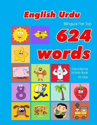 Anglais - Urdu Bilingue First Top 624 Words Educational Activity Book for Kids : Apprentissage facile du vocabulaire par flashcards pour les bébés et les enfants en bas âge. - English - Urdu Bilingual First Top 624 Words Educational Activity Book for Kids: Easy vocabulary learning flashcards best for infants babies toddlers