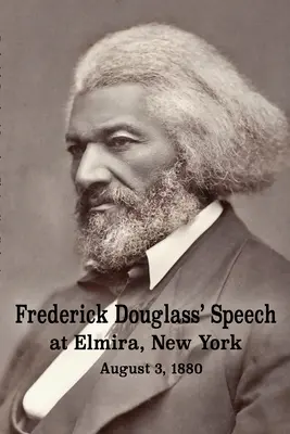 Discours de Frederick Douglass à Elmira, New York - 3 août 1880 par Frederick Douglass - Frederick Douglass' Speech at Elmira, New York - August 3, 1880 by Frederick Douglass