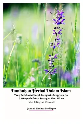 Herbes en Islam qui sont efficaces pour repousser les troubles des djinns et guérir les attaques de magie noire Ultimate Bilingual Edition - Tumbuhan Herbal Dalam Islam Yang Berkhasiat Untuk Mengusir Gangguan Jin Dan Menyembuhkan Serangan Ilmu Hitam Edisi Bilingual Ultimate