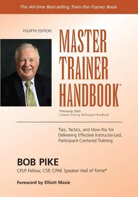 Manuel du formateur principal : Conseils, tactiques et astuces pour dispenser une formation efficace dirigée par un instructeur et centrée sur le participant - Master Trainer Handbook: Tips, Tactics, and How-Tos for Delivering Effective Instructor-Led, Participant-Centered Training