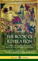 Le Livre de l'Apocalypse : Une étude du dernier livre prophétique de l'Écriture du Nouveau Testament (Hardcover) - The Book of Revelation: A Study of the Last Prophetic Book of New Testament Scripture (Hardcover)