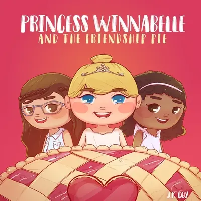 Princesse Winnabelle et la tarte de l'amitié : Une histoire sur l'amitié et le travail d'équipe pour les filles de 3 à 9 ans. - Princess Winnabelle and the Friendship Pie: A Story about Friendship and Teamwork for Girls 3-9 yrs.