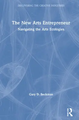 Le nouvel entrepreneur artistique : Naviguer dans les écologies artistiques - The New Arts Entrepreneur: Navigating the Arts Ecologies