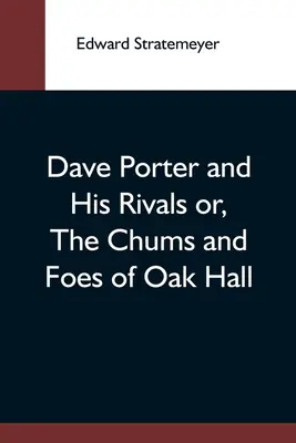 Dave Porter et ses rivaux ou, les camarades et les ennemis d'Oak Hall - Dave Porter And His Rivals Or, The Chums And Foes Of Oak Hall