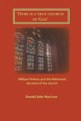 La nôtre est une véritable église de Dieu : William Perkins et la doctrine réformée de l'Église - 'Ours is a true church of God': William Perkins and the Reformed doctrine of the church