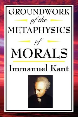 Kant : Les fondements de la métaphysique des mœurs - Kant: Groundwork of the Metaphysics of Morals