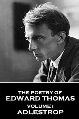 Poésie d'Edward Thomas : Volume I - Adlestrop - The Poetry of Edward Thomas: Volume I - Adlestrop