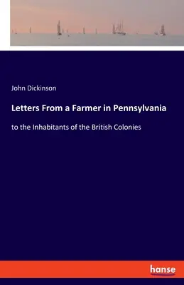 Lettres d'un fermier de Pennsylvanie aux habitants des colonies britanniques - Letters From a Farmer in Pennsylvania: to the Inhabitants of the British Colonies