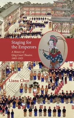 La mise en scène pour les empereurs : Une histoire du théâtre de la cour des Qing, 1683-1923 - Staging for the Emperors: A History of Qing Court Theatre, 1683-1923