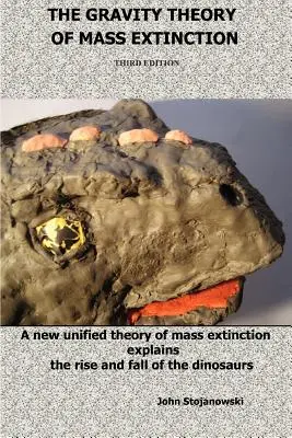 La théorie de la gravité de l'extinction des masses : Une nouvelle théorie unifiée de l'extinction massive explique la montée et la chute des dinosaures - The Gravity Theory of Mass Extinction: A New Unified Theory of Mass Extinction Explains the Rise and Fall of the Dinosaurs