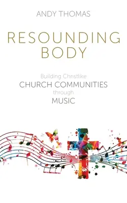 Resounding Body : Construire des communautés ecclésiales à l'image du Christ par la musique - Resounding Body: Building Christlike Church Communities through Music