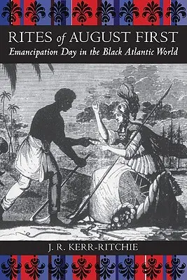 Rites du premier août : Le jour de l'émancipation dans le monde noir de l'Atlantique - Rites of August First: Emancipation Day in the Black Atlantic World