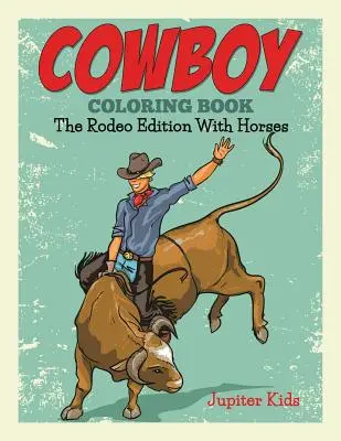 Livre de coloriage Cowboy : L'édition Rodéo avec des chevaux - Cowboy Coloring Book: The Rodeo Edition With Horses