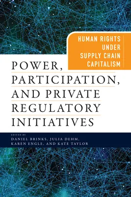 Pouvoir, participation et initiatives réglementaires privées : Les droits de l'homme sous le capitalisme de la chaîne d'approvisionnement - Power, Participation, and Private Regulatory Initiatives: Human Rights Under Supply Chain Capitalism