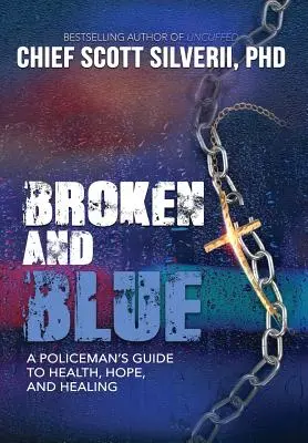 Broken And Blue : Le guide de la santé, de l'espoir et de la guérison d'un policier - Broken And Blue: A Policeman's Guide To Health, Hope, and Healing