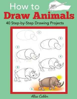 Comment dessiner des animaux : 40 projets de dessin étape par étape - How to Draw Animals: 40 Step-by-Step Drawing Projects