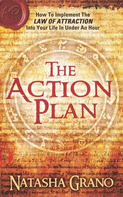 Le plan d'action : Comment appliquer la loi de l'attraction dans votre vie en moins d'une heure - The Action Plan: How to Implement the Law of Attraction into Your Life in Under an Hour