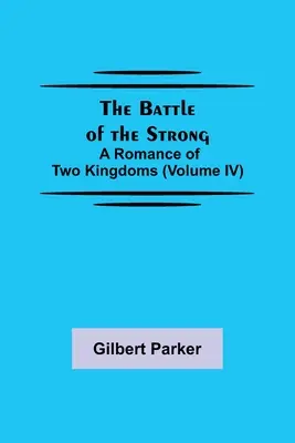 La Bataille de la Force ; Un Roman des Deux Royaumes (Volume IV) - The Battle of the Strong; A Romance of Two Kingdoms (Volume IV)