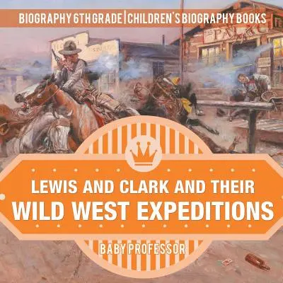 Lewis et Clark et leurs expéditions dans l'Ouest sauvage - Biographie 6e année - Livres de biographies pour enfants - Lewis and Clark and Their Wild West Expeditions - Biography 6th Grade - Children's Biography Books