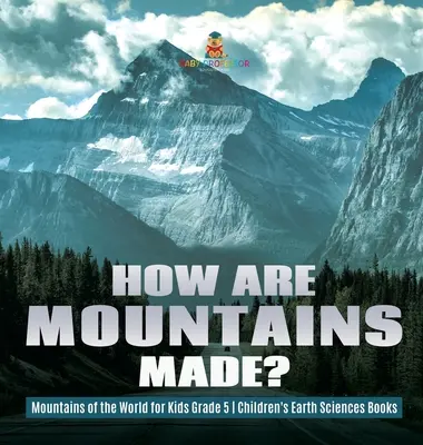 Comment sont faites les montagnes ? - Mountains of the World for Kids Grade 5 - Livres pour enfants sur les sciences de la terre - How Are Mountains Made? - Mountains of the World for Kids Grade 5 - Children's Earth Sciences Books