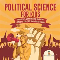 Sciences politiques pour les enfants - Démocratie, communisme et socialisme Politique pour les enfants 6e année - Études sociales - Political Science for Kids - Democracy, Communism & Socialism Politics for Kids 6th Grade Social Studies