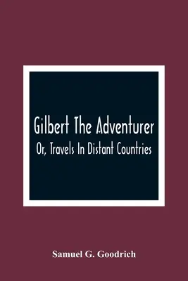 Gilbert l'aventurier, ou les voyages dans les pays lointains - Gilbert The Adventurer; Or, Travels In Distant Countries