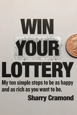 Gagnez à la loterie (édition américaine) : Mes dix étapes simples pour être aussi heureux et riche que vous le souhaitez - Win Your Lottery (USA edition): My ten simple steps to be as happy and as rich as you want to be