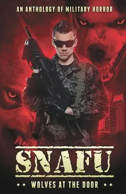 Snafu : Les loups à la porte : Une anthologie de l'horreur militaire - Snafu: Wolves at the Door: An Anthology of Military Horror