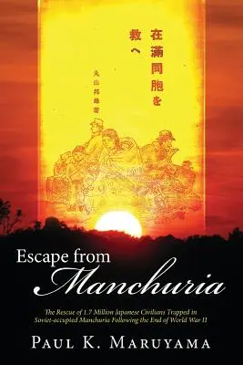 Escape from Manchuria : The Rescue of 1.7 Million Japanese Civilians Trapped in Soviet-Occupied Manchuria Following the End of World War II (en anglais) - Escape from Manchuria: The Rescue of 1.7 Million Japanese Civilians Trapped in Soviet-Occupied Manchuria Following the End of World War II