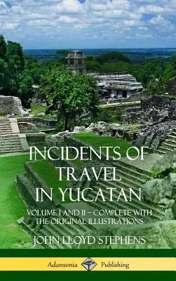 Incidents de voyage au Yucatan : Volume I et II - Complet (Histoire de la péninsule du Yucatan) (Hardcover) - Incidents of Travel in Yucatan: Volume I and II - Complete (Yucatan Peninsula History) (Hardcover)