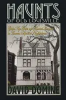 Haunts of Old Louisville : Fantômes de l'âge d'or et demeures hantées dans le quartier le plus sinistre d'Amérique - Haunts of Old Louisville: Gilded Age Ghosts and Haunted Mansions in America's Spookiest Neighborhood