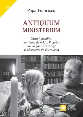 Antiquum ministerium : Carta Apostlica en forma de Motu Proprio con la que se instituye el Ministerio de Catequista - Antiquum ministerium: Carta Apostlica en forma de Motu Proprio con la que se instituye el Ministerio de Catequista