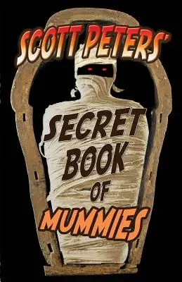 Le livre secret des momies de Scott Peters : 101 faits et anecdotes sur les momies de l'Égypte ancienne - Scott Peters' Secret Book Of Mummies: 101 Ancient Egypt Mummy Facts & Trivia