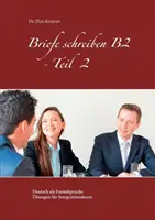 Rédaction de lettres B2 - partie 2 : allemand langue étrangère cours d'intégration - Briefe schreiben B2 - Teil 2: Deutsch als Fremdsprache bungen fr Integrationskurse