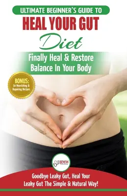 Guérissez vos intestins : Le guide ultime du débutant pour guérir votre intestin perméable - Guérissez enfin et rétablissez l'équilibre dans votre corps + 50 aliments nourrissants et nutritifs. - Heal Your Gut: The Ultimate Beginner's Heal Your Leaky Gut Diet Guide - Finally Heal & Restore Balance In Your Body + 50 Nourishing &