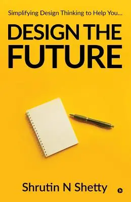 Concevoir l'avenir : Simplifier la pensée design pour vous aider... - Design the Future: Simplifying Design Thinking to Help You...