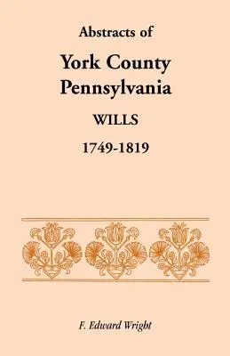 Abstracts of York County, Pennsylvania, Wills, 1749-1819 (en anglais) - Abstracts of York County, Pennsylvania, Wills, 1749-1819