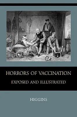 Les horreurs de la vaccination exposées et illustrées - Horrors of Vaccination Exposed and Illustrated