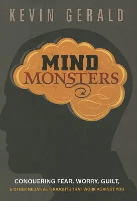 Les monstres de l'esprit : Vaincre la peur, l'inquiétude, la culpabilité et les autres pensées négatives qui travaillent contre vous - Mind Monsters: Conquering Fear, Worry, Guilt & Other Negative Thoughts That Work Against You