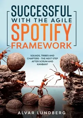 Réussir avec le cadre agile Spotify : Squads, Tribes and Chapters - The Next Step After Scrum and Kanban ? - Successful with the Agile Spotify Framework: Squads, Tribes and Chapters - The Next Step After Scrum and Kanban?