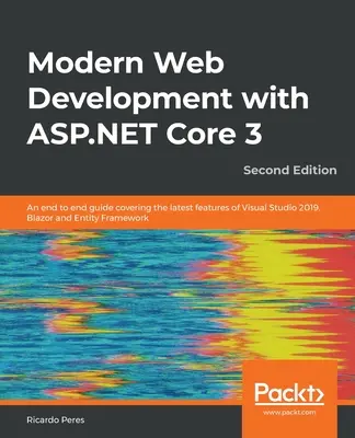 Modern Web Development with ASP.NET Core 3 - Second Edition : Un guide complet couvrant les dernières fonctionnalités de Visual Studio 2019, Blazor et Entity. - Modern Web Development with ASP.NET Core 3 - Second Edition: An end to end guide covering the latest features of Visual Studio 2019, Blazor and Entity